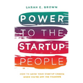 Power to the Startup People: How To Grow Your Startup Career When You're Not The Founder - Paperback