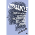 Dismantle: How to Deconstruct Your Mind and Build a Personal Creativity Machine - Paperback