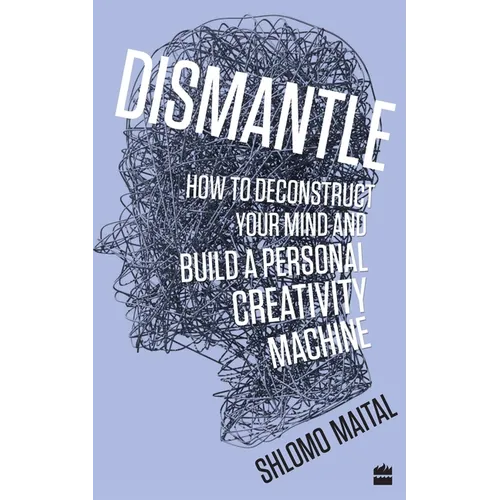 Dismantle: How to Deconstruct Your Mind and Build a Personal Creativity Machine - Paperback
