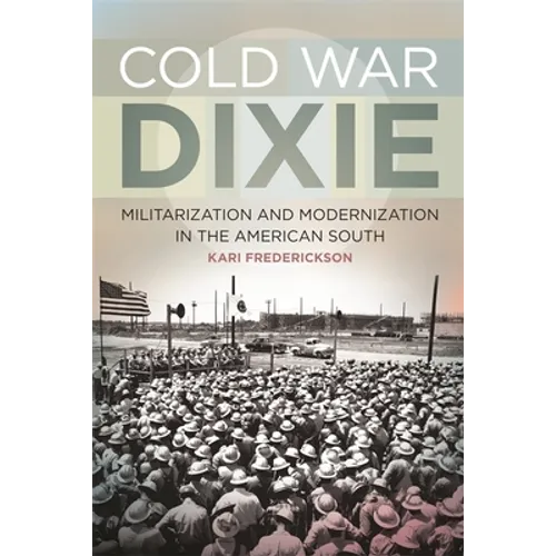 Cold War Dixie: Militarization and Modernization in the American South - Paperback