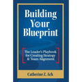 Building Your Blueprint: The Leader's Playbook for Creating Strategy & Team Alignment - Hardcover