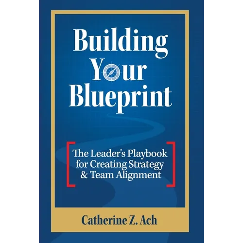 Building Your Blueprint: The Leader's Playbook for Creating Strategy & Team Alignment - Hardcover
