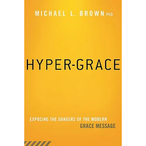 Hyper-Grace: Exposing the Dangers of the Modern Grace Message - Paperback