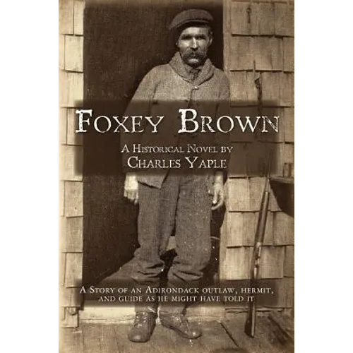 Foxey Brown: A story of an Adirondack outlaw, hermit and guide as he might have told it