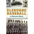 Cleburne Baseball: A Railroader History - Hardcover