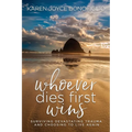Whoever Dies First... Wins: Surviving Devastating Trauma and Choosing to Live Again - Paperback