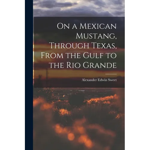 On a Mexican Mustang, Through Texas, From the Gulf to the Rio Grande