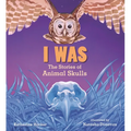 I Was: The Stories of Animal Skulls - Hardcover
