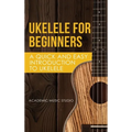 Ukelele for Beginners: A Quick and Easy Introduction to Ukelele - Hardcover