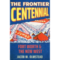 The Frontier Centennial: Fort Worth and the New West - Hardcover