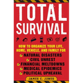 Total Survival: How to Organize Your Life, Home, Vehicle, and Family for Natural Disasters, Civil Unrest, Financial Meltdowns, Medical Epidemics, and