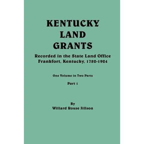 Kentucky Land Grants. One Volune in Two Parts. Part 1