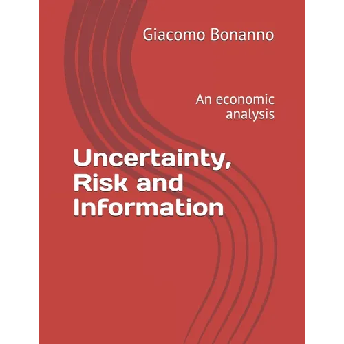 Uncertainty, Risk and Information: An economic analysis - Paperback