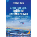 A Practical Guide to Airline Customer Service: From Airline Operations to Passenger Services - Paperback