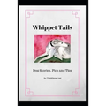 Whippet Tails: Dog Stories, Pics and Tips - Paperback
