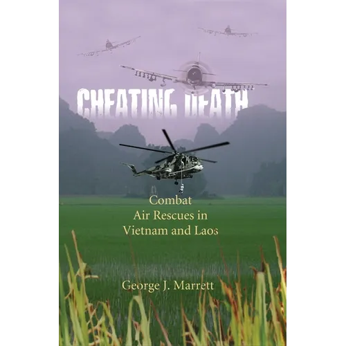 Cheating Death: Combat Air Rescues in Vietnam and Laos