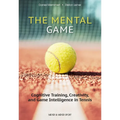 The Mental Game: Cognitive Training, Creativity, and Game Intelligence in Tennis - Paperback
