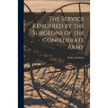 The Service Rendered by the Surgeons of the Confederate Army