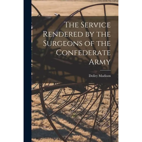 The Service Rendered by the Surgeons of the Confederate Army