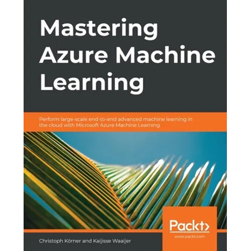 Mastering Azure Machine Learning: Perform large-scale end-to-end advanced machine learning on the cloud with Microsoft Azure ML - Paperback