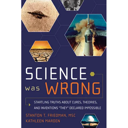Science Was Wrong: Startling Truths about Cures, Theories, and Inventions They Declared Impossible - Paperback