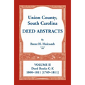 Union County, South Carolina Deed Abstracts, Volume II: Deed Books G-K (1800-1811 [1769-1811])