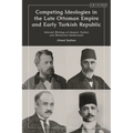 Competing Ideologies in the Late Ottoman Empire and Early Turkish Republic: Selected Writings of Islamist, Turkist, and Westernist Intellectuals - Paperback
