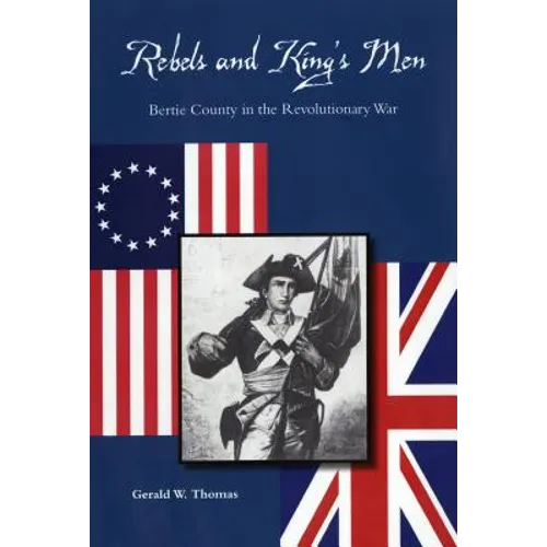 Rebels and King's Men: Bertie County in the Revolutionary War