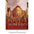 The Five Points: The History of New York City's Most Notorious Neighborhood