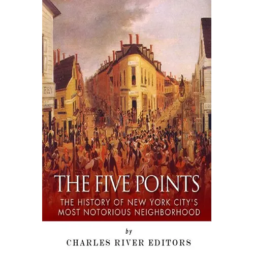 The Five Points: The History of New York City's Most Notorious Neighborhood