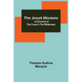 The Jesuit Missions: A Chronicle of the Cross in the Wilderness