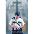 From Cuffs to Christ: Freedom from Xanax, Alcohol, Depression, Anxiety, Fear, Abuse, Guilt, and the Pressure of Working in Corrections - Paperback