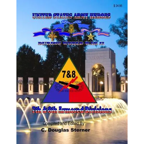 United States Army Heroes During World War II: 7th & 8th Armored Divisions