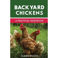 Backyard Chickens: A Practical Handbook to Raising Chickens - Paperback