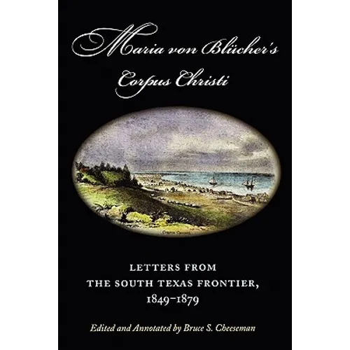 Maria Von Blucher's Corpus Christi: Letters from the South Texas Frontier, 1849-1879 - Paperback