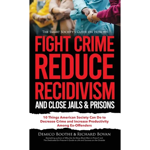 The Smart Society's Guide on How to Fight Crime, Reduce Recidivism, and Close Jails & Prisons: 10 Things American Society Can Do to Decrease Crime and - Hardcover