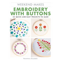 Weekend Makes: Embroidery with Buttons: 25 Quick and Easy Projects to Make - Paperback