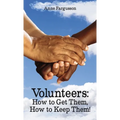Volunteers: How to Get Them, How to Keep Them! - Paperback