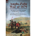 Anglo-Zulu War of 1879: Illustrated with Maps of the Campaign-The History of the Zulu Campaign by Waller Ashe and E. V. Wyatt Edgell with a Short Hist