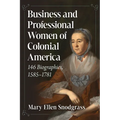 Business and Professional Women of Colonial America: 146 Biographies, 1585-1781
