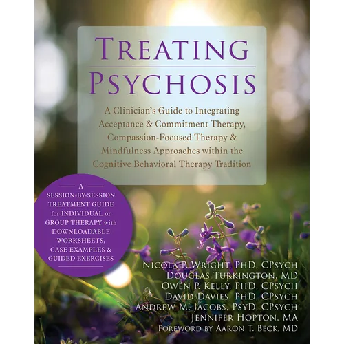Treating Psychosis: A Clinician's Guide to Integrating Acceptance & Commitment Therapy, Compassion-Focused Therapy & Mindfulness Approaches Within the - Paperback