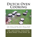 Dutch Oven Cooking: The Best Food You Will Ever Eat Cooked Over a Camp Fire