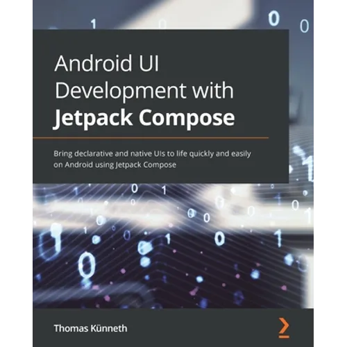 Android UI Development with Jetpack Compose: Bring declarative and native UIs to life quickly and easily on Android using Jetpack Compose - Paperback