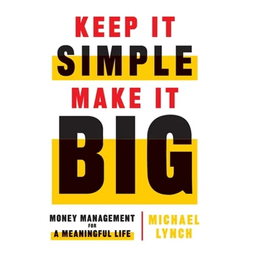 Keep It Simple, Make It Big: Money Management for a Meaningful Life - Hardcover