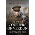 The Winged Couiers of Verdun: WW1, Homing Pigeons, and the Battle to Get Messages Through