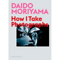 Daido Moriyama: How I Take Photographs - Paperback