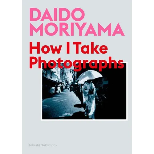 Daido Moriyama: How I Take Photographs - Paperback