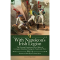 With Napoleon's Irish Legion: the Personal Experiences of an Officer of La Legion Irlandaise During the Napoleonic Wars, 1803- 15-Memoirs of Miles Byr