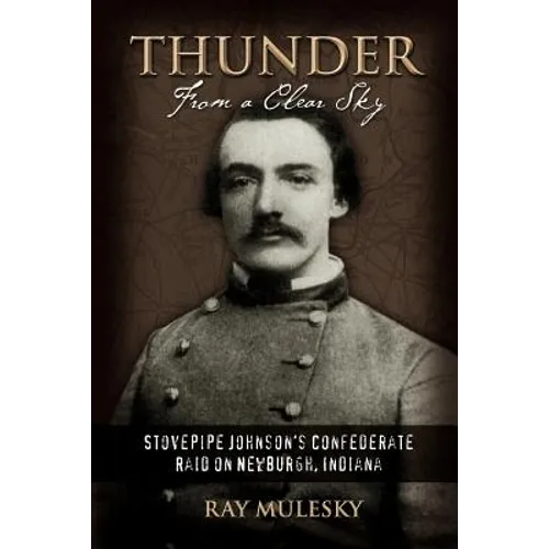 Thunder from a Clear Sky: Stovepipe Johnson's Confederate Raid on Newburgh, Indiana