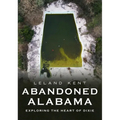 Abandoned Alabama: Exploring the Heart of Dixie - Paperback